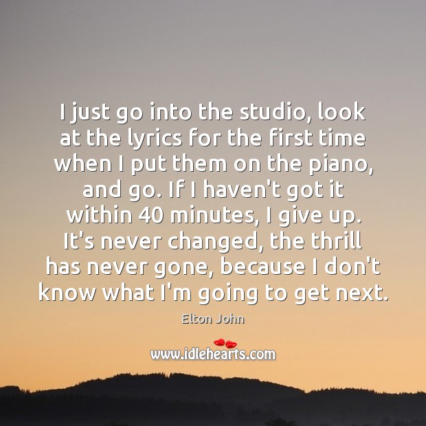 I just go into the studio, look at the lyrics for the Elton John Picture Quote