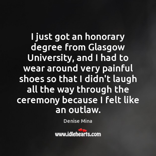 I just got an honorary degree from Glasgow University, and I had Denise Mina Picture Quote