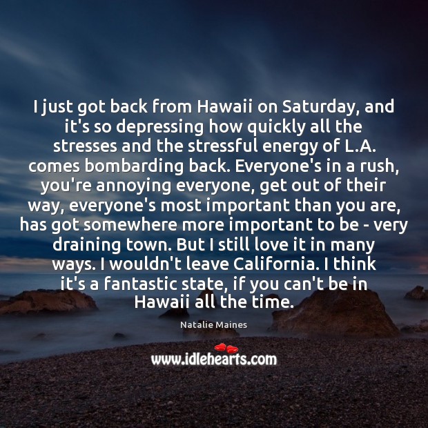 I just got back from Hawaii on Saturday, and it’s so depressing Natalie Maines Picture Quote