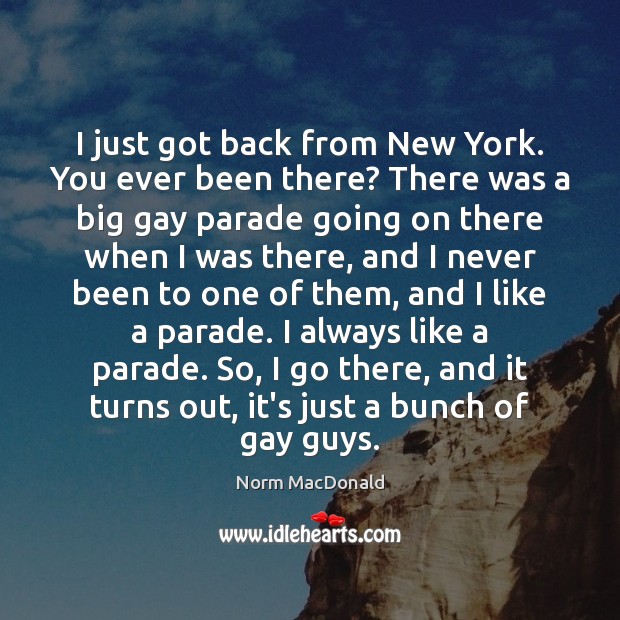 I just got back from New York. You ever been there? There Norm MacDonald Picture Quote