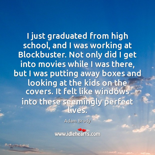 I just graduated from high school, and I was working at Blockbuster. Adam Brody Picture Quote