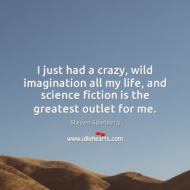 I just had a crazy, wild imagination all my life, and science Steven Spielberg Picture Quote