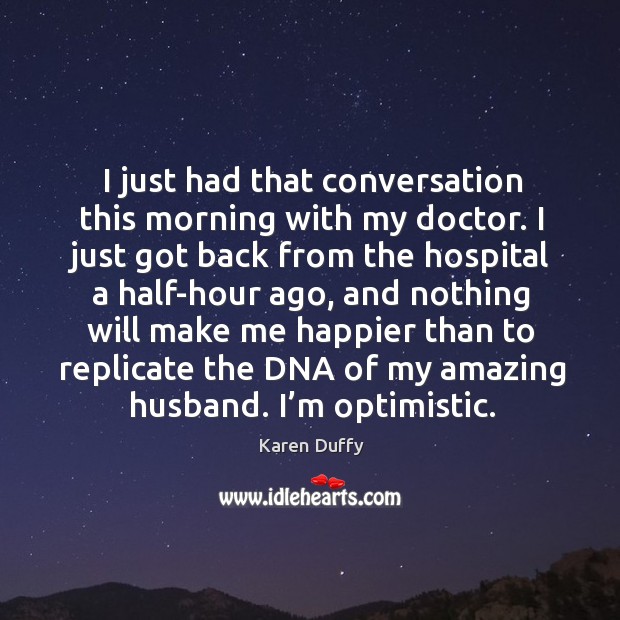 I just had that conversation this morning with my doctor. Karen Duffy Picture Quote