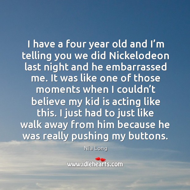 I just had to just like walk away from him because he was really pushing my buttons. Nia Long Picture Quote