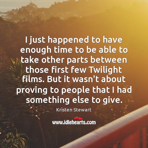 I just happened to have enough time to be able to take Kristen Stewart Picture Quote