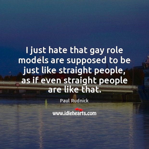 I just hate that gay role models are supposed to be just Paul Rudnick Picture Quote