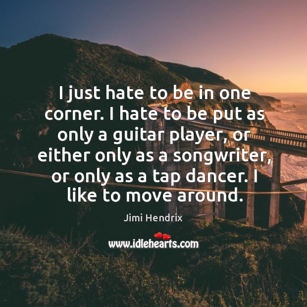 I just hate to be in one corner. Jimi Hendrix Picture Quote