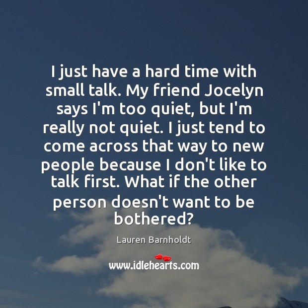 I just have a hard time with small talk. My friend Jocelyn Lauren Barnholdt Picture Quote