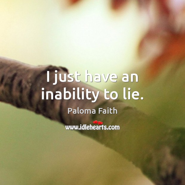 I just have an inability to lie. Paloma Faith Picture Quote