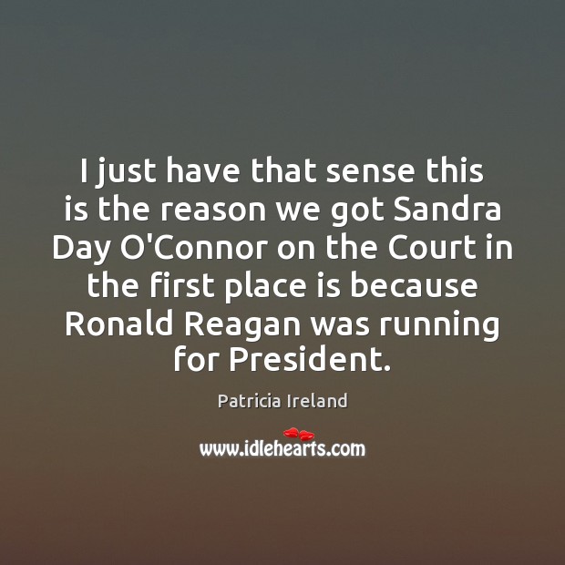 I just have that sense this is the reason we got Sandra Patricia Ireland Picture Quote
