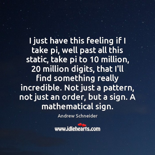 I just have this feeling if I take pi, well past all Andrew Schneider Picture Quote