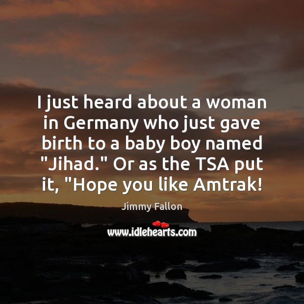 I just heard about a woman in Germany who just gave birth Jimmy Fallon Picture Quote