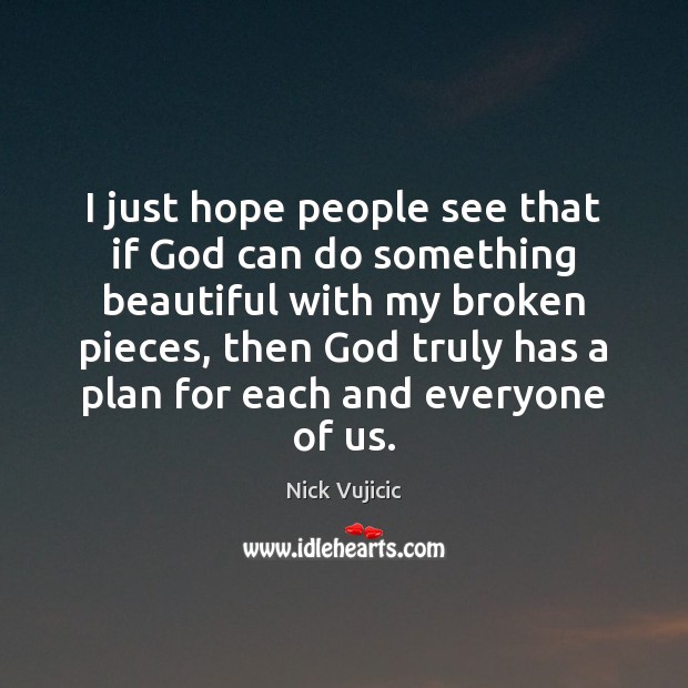 I just hope people see that if God can do something beautiful Nick Vujicic Picture Quote