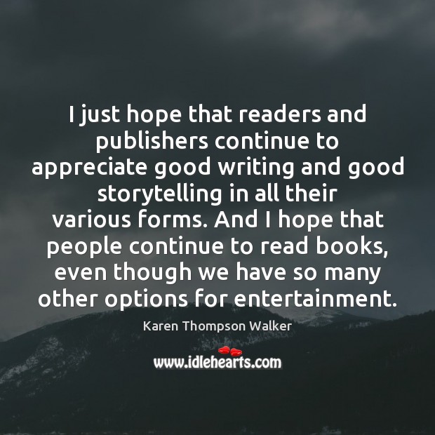 I just hope that readers and publishers continue to appreciate good writing Karen Thompson Walker Picture Quote