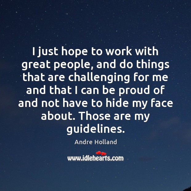 I just hope to work with great people, and do things that Andre Holland Picture Quote