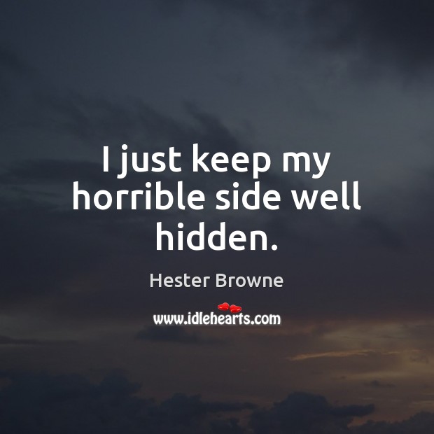I just keep my horrible side well hidden. Image