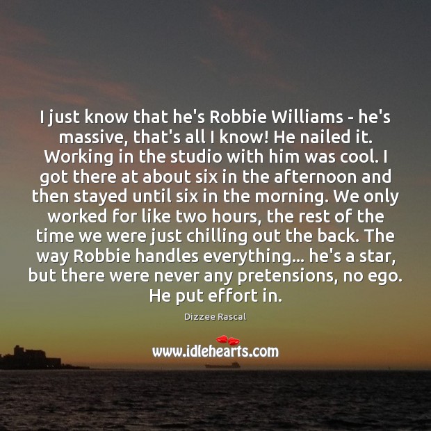 I just know that he’s Robbie Williams – he’s massive, that’s all Dizzee Rascal Picture Quote
