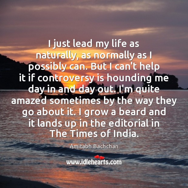 I just lead my life as naturally, as normally as I possibly Amitabh Bachchan Picture Quote