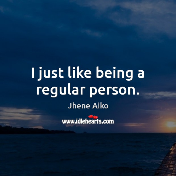 I just like being a regular person. Jhene Aiko Picture Quote