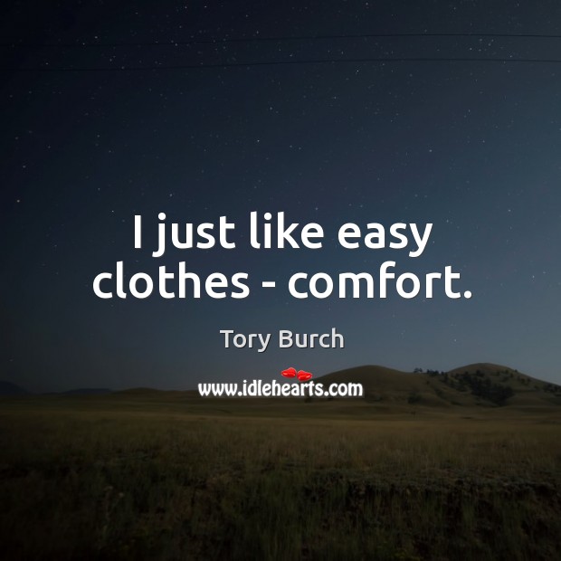 I just like easy clothes – comfort. Tory Burch Picture Quote