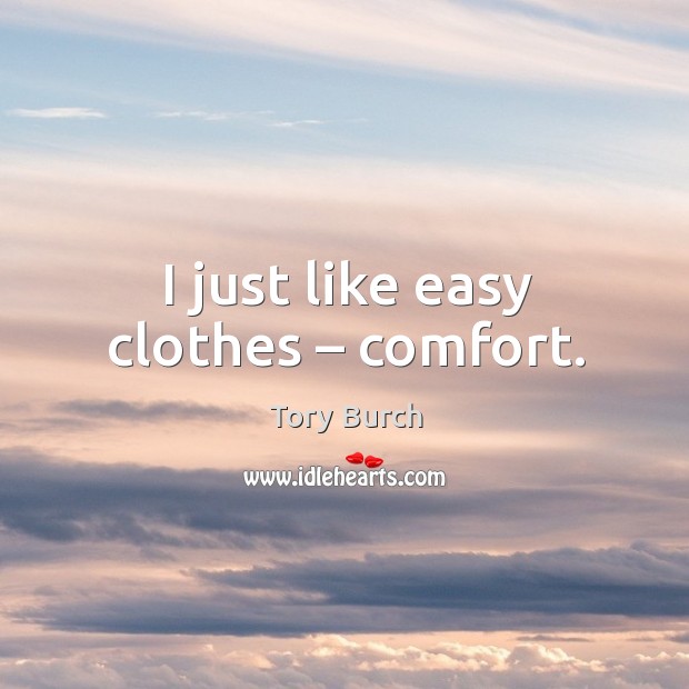 I just like easy clothes – comfort. Tory Burch Picture Quote