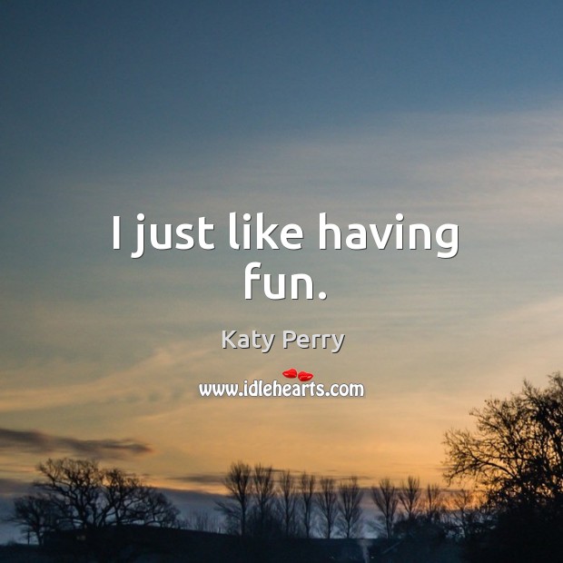 I just like having fun. Katy Perry Picture Quote