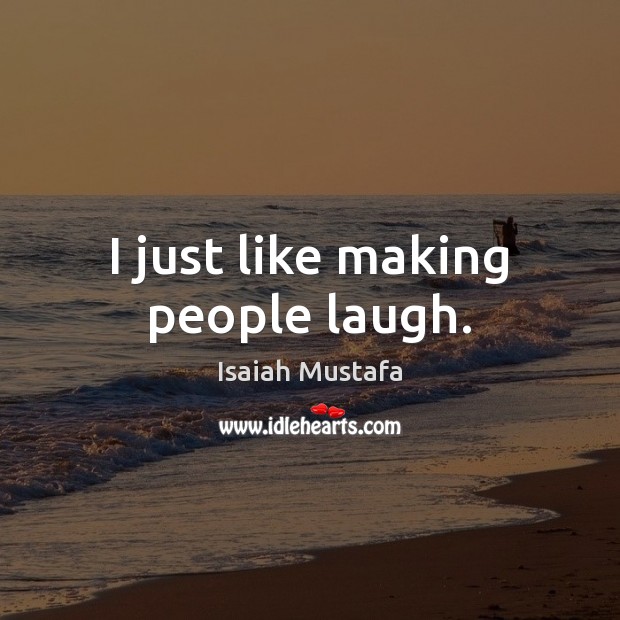 I just like making people laugh. Isaiah Mustafa Picture Quote