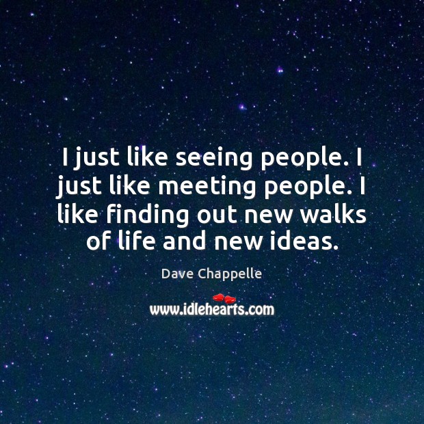 I just like seeing people. I just like meeting people. I like Dave Chappelle Picture Quote