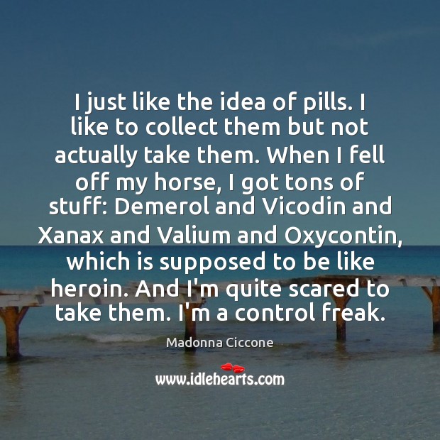 I just like the idea of pills. I like to collect them Image