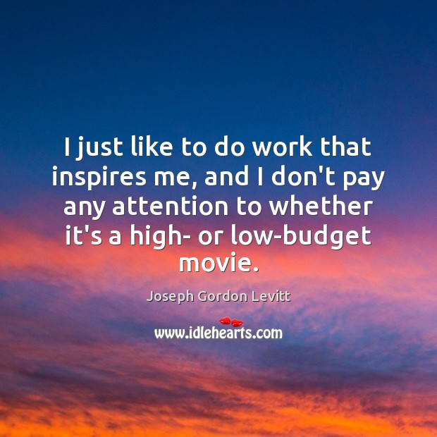 I just like to do work that inspires me, and I don’t Joseph Gordon Levitt Picture Quote