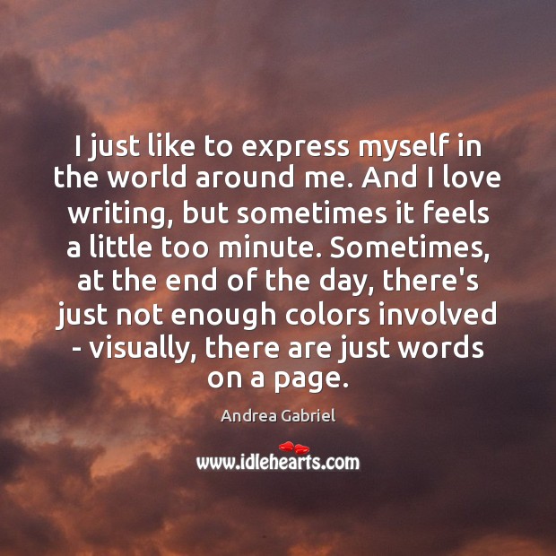 I just like to express myself in the world around me. And Andrea Gabriel Picture Quote
