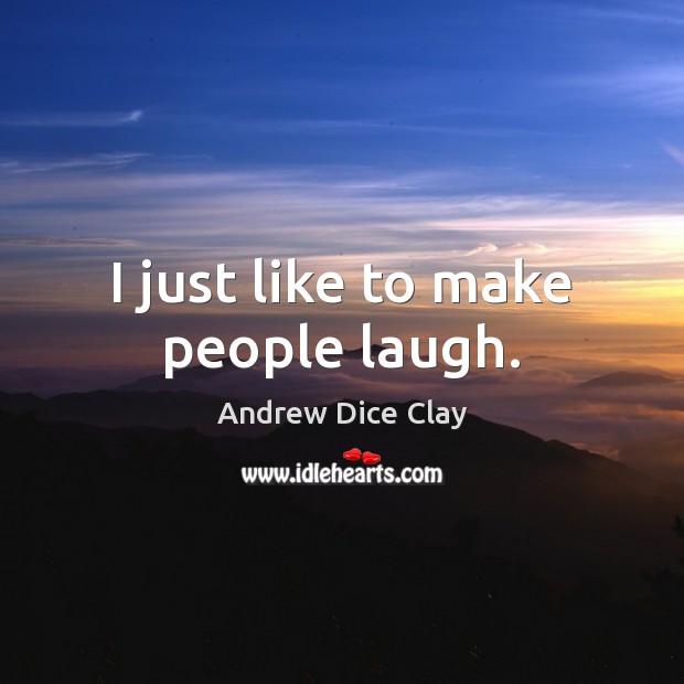 I just like to make people laugh. Andrew Dice Clay Picture Quote