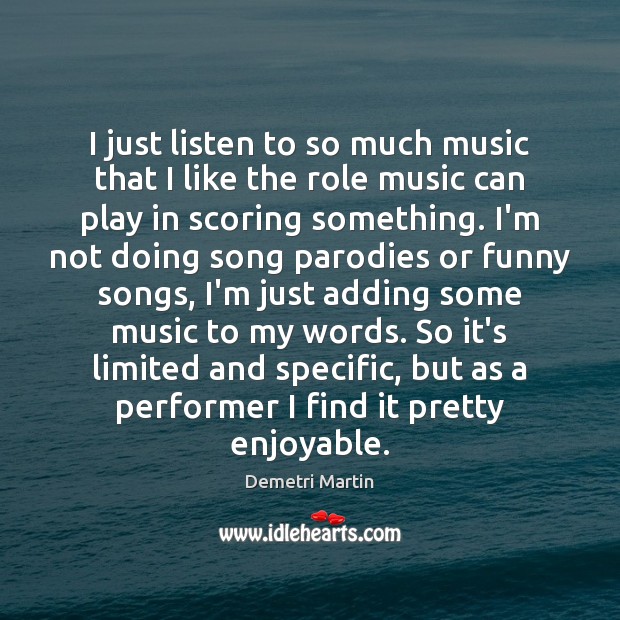 I just listen to so much music that I like the role Image