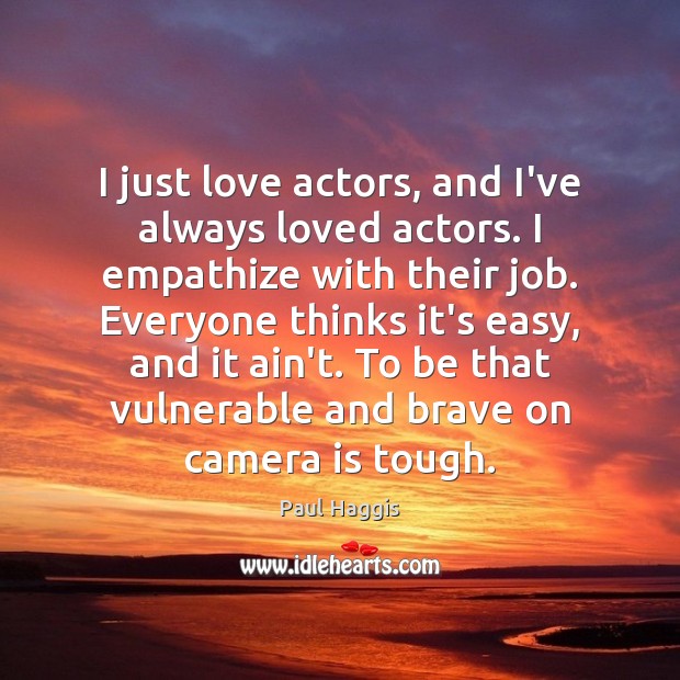 I just love actors, and I’ve always loved actors. I empathize with Paul Haggis Picture Quote