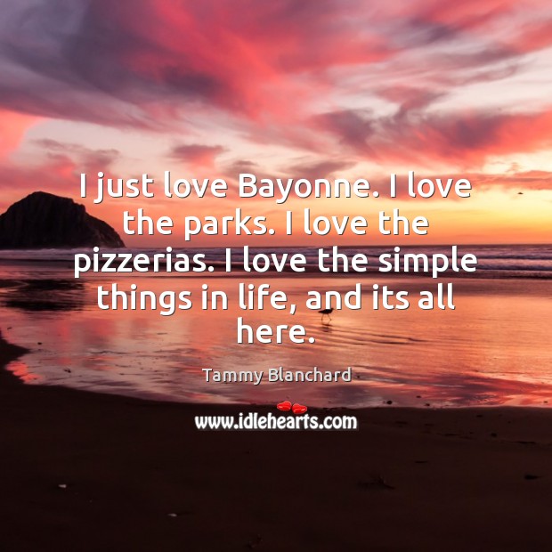 I just love Bayonne. I love the parks. I love the pizzerias. Tammy Blanchard Picture Quote