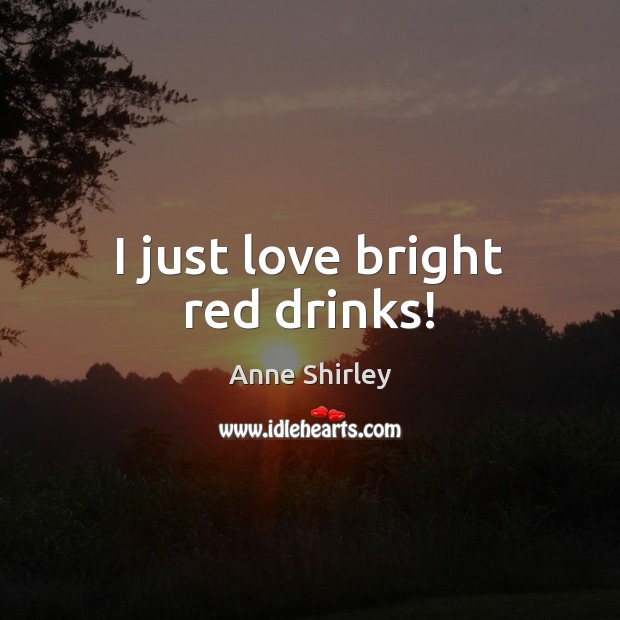 I just love bright red drinks! Anne Shirley Picture Quote