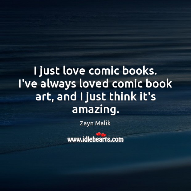 I just love comic books. I’ve always loved comic book art, and I just think it’s amazing. Zayn Malik Picture Quote