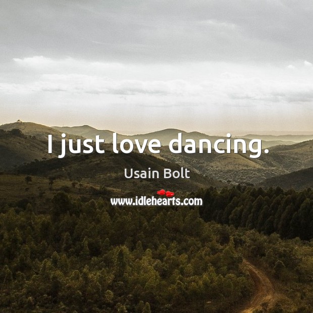 I just love dancing. Usain Bolt Picture Quote