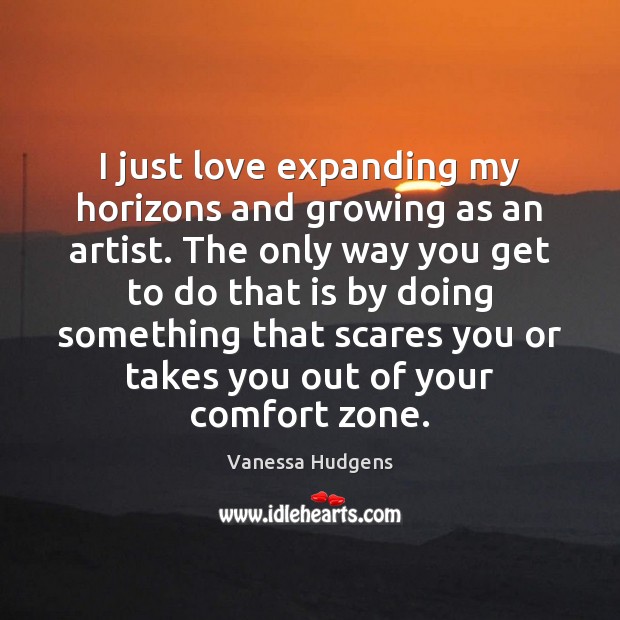 I just love expanding my horizons and growing as an artist. The Vanessa Hudgens Picture Quote