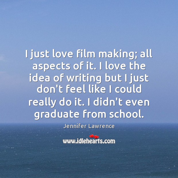 I just love film making; all aspects of it. I love the Jennifer Lawrence Picture Quote