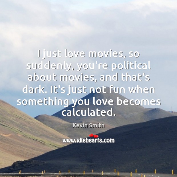 I just love movies, so suddenly, you’re political about movies, and that’s Image