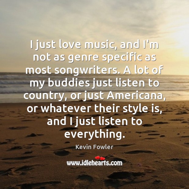 I just love music, and I’m not as genre specific as most Image