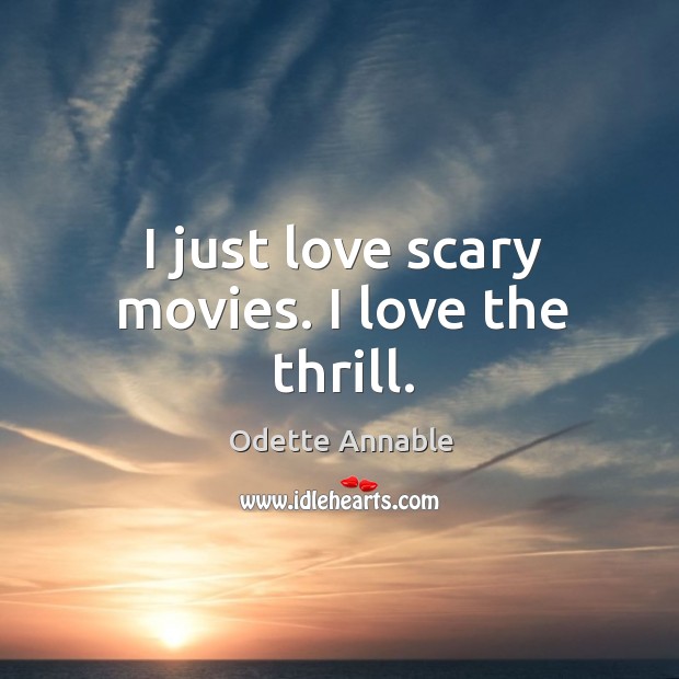 I just love scary movies. I love the thrill. Odette Annable Picture Quote
