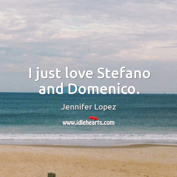 I just love stefano and domenico. Jennifer Lopez Picture Quote
