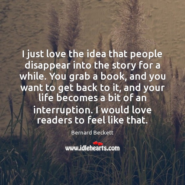 I just love the idea that people disappear into the story for Bernard Beckett Picture Quote