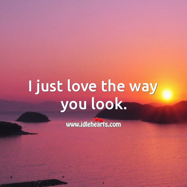 I just love the way you look. Love Messages for Her Image