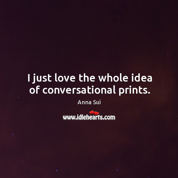 I just love the whole idea of conversational prints. Anna Sui Picture Quote