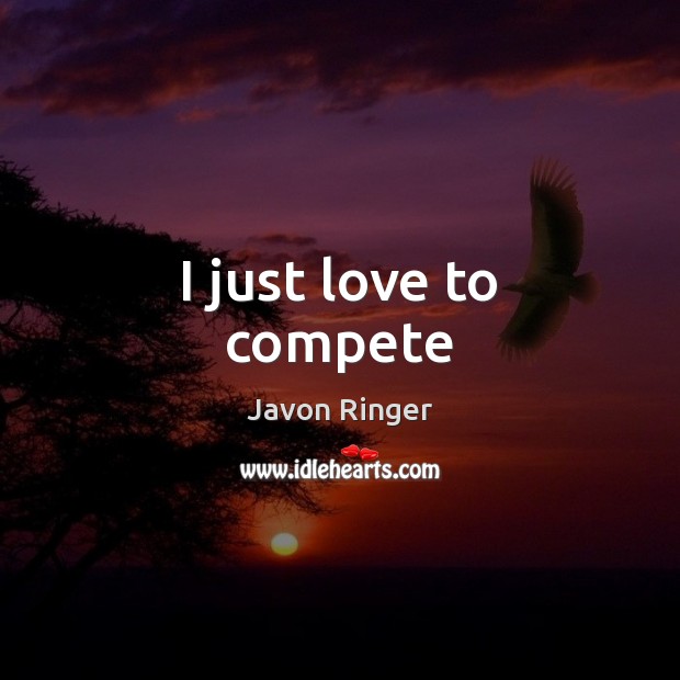 I just love to compete Javon Ringer Picture Quote