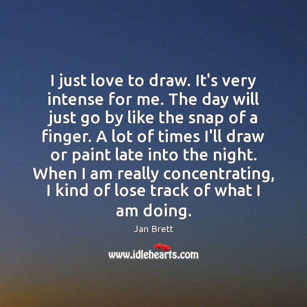 I just love to draw. It’s very intense for me. The day Jan Brett Picture Quote