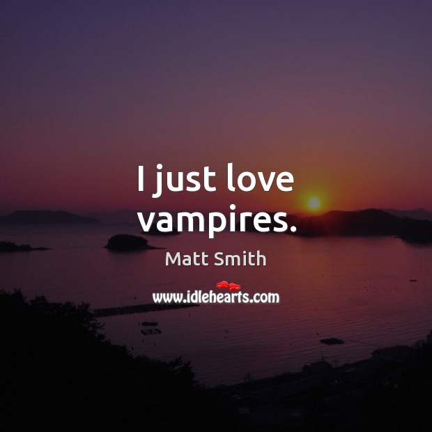 I just love vampires. Image